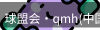 qmh球盟会